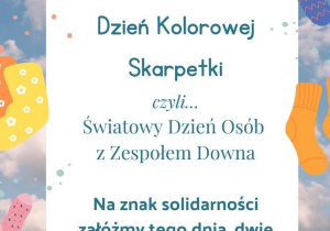 Plakat zawiera obraz kolorowych skarpetek na tle chmur oraz tekst: 21 Marca Dzień Kolorowej Skarpetki - czyli Światowy Dzień Osób z Zespołem Downa. Na znak solidarności załóżmy tego dnia, dwie różne, kolorowe skarpetki.
