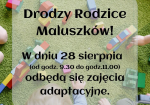 Na zdjęciu znajdują się dzieci bawiące się klockami na zielonym dywanie oraz tekst: Drodzy Rodzice Maluszków! W dniu 28 sierpnia (od godziny 9:30 do godziny 11:00) odbędą się zajęcia adaptacyjne.